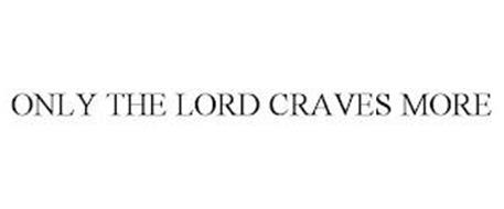 ONLY THE LORD CRAVES MORE