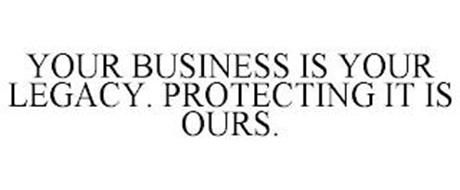 YOUR BUSINESS IS YOUR LEGACY. PROTECTING IT IS OURS.
