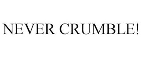 NEVER CRUMBLE!