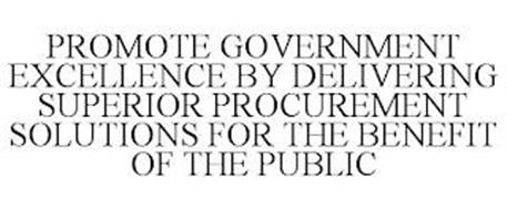 PROMOTE GOVERNMENT EXCELLENCE BY DELIVERING SUPERIOR PROCUREMENT SOLUTIONS FOR THE BENEFIT OF THE PUBLIC