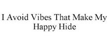I AVOID VIBES THAT MAKE MY HAPPY HIDE