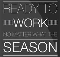 READY TO WORK NO MATTER WHAT THE SEASON