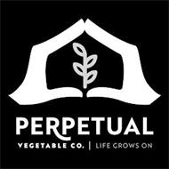 PERPETUAL VEGETABLE CO. LIFE GROWS ON