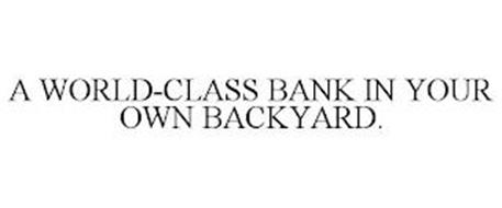 A WORLD-CLASS BANK IN YOUR OWN BACKYARD.