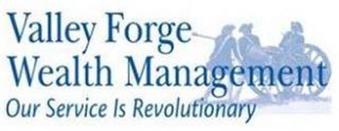 VALLEY FORGE WEALTH MANAGEMENT OUR SERVICE IS REVOLUTIONARY