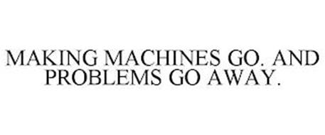 MAKING MACHINES GO. AND PROBLEMS GO AWAY.