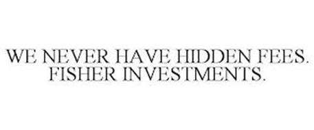 WE NEVER HAVE HIDDEN FEES. FISHER INVESTMENTS.