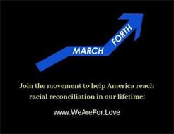 MARCH FORTH JOIN THE MOVEMENT TO HELP AMERICA REACH RACIAL RECONCILIATION IN OUR LIFETIME! WWW.WEAREFOR.LOVE