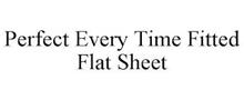 PERFECT EVERY TIME FITTED FLAT SHEET