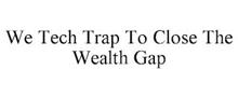 WE TECH TRAP TO CLOSE THE WEALTH GAP