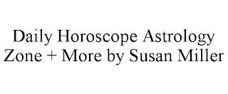 DAILY HOROSCOPE ASTROLOGY ZONE + MORE BY SUSAN MILLER