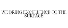 WE BRING EXCELLENCE TO THE SURFACE
