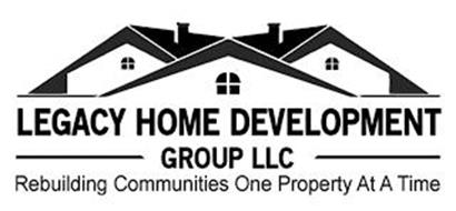LEGACY HOME DEVELOPMENT GROUP LLC REBUILDING COMMUNITIES ONE PROPERTY AT A TIME