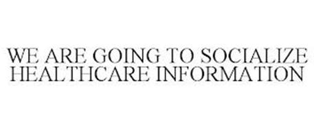 WE ARE GOING TO SOCIALIZE HEALTHCARE INFORMATION
