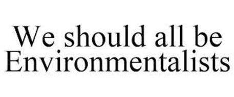 WE SHOULD ALL BE ENVIRONMENTALISTS
