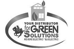 YOUR DISTRIBUTOR FOR GREEN SOLUTIONS REVERE ELECTRIC * BJ ELECTRIC