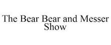 THE BEAR BEAR AND MESSER SHOW