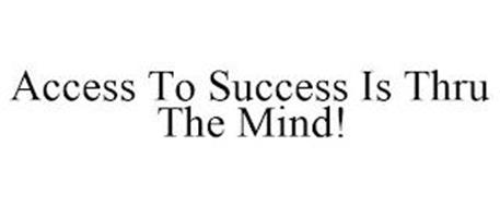 ACCESS TO SUCCESS IS THRU THE MIND!