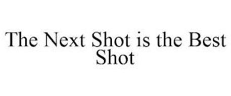 THE NEXT SHOT IS THE BEST SHOT