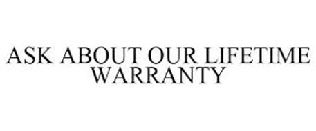 ASK ABOUT OUR LIFETIME WARRANTY