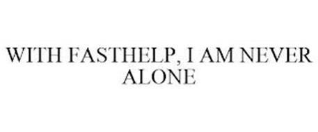 WITH FASTHELP, I AM NEVER ALONE