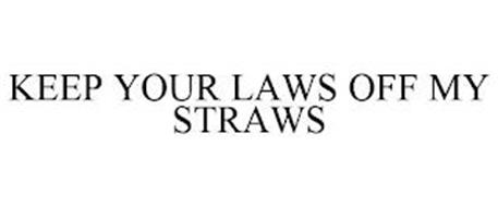 KEEP YOUR LAWS OFF MY STRAWS