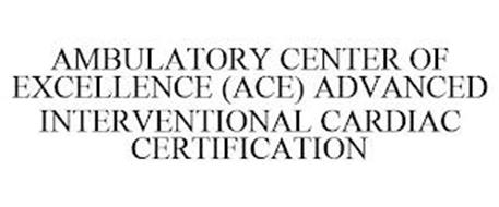 AMBULATORY CENTER OF EXCELLENCE (ACE) ADVANCED INTERVENTIONAL CARDIAC CERTIFICATION