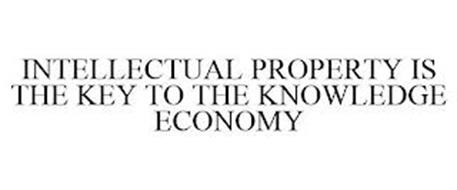 INTELLECTUAL PROPERTY IS THE KEY TO THE KNOWLEDGE ECONOMY