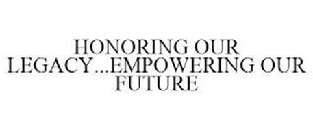 HONORING OUR LEGACY...EMPOWERING OUR FUTURE