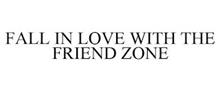 FALL IN LOVE WITH THE FRIEND ZONE