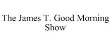 THE JAMES T. GOOD MORNING SHOW