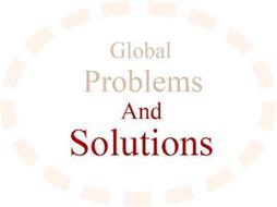 GLOBAL PROBLEMS AND SOLUTIONS