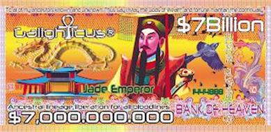 GALIGHTICUS $7BILLION JADE EMPEROR ANCESTRAL LINAGE LIBERATION FOR ALL BLOODLINES BANK OF HEAVEN TO ALL MY ANCESTORS KNOWN AND UNKNOWN. THUS SAY I, MAY THE GODS OF WEALTH AND FORTUNE MAINTAIN THE CONTINUALLY. 1444888