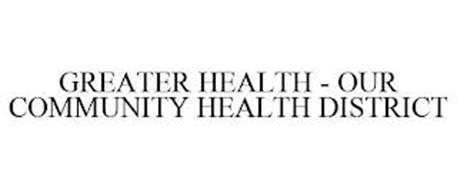 GREATER HEALTH - OUR COMMUNITY HEALTH DISTRICT