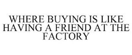 WHERE BUYING IS LIKE HAVING A FRIEND AT THE FACTORY