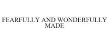 FEARFULLY AND WONDERFULLY MADE