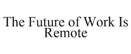 THE FUTURE OF WORK IS REMOTE