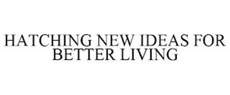HATCHING NEW IDEAS FOR BETTER LIVING