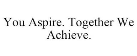 YOU ASPIRE. TOGETHER WE ACHIEVE.