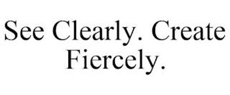 SEE CLEARLY. CREATE FIERCELY.