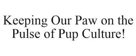 KEEPING OUR PAW ON THE PULSE OF PUP CULTURE!