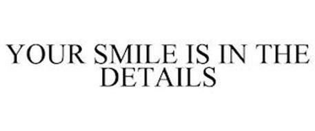 YOUR SMILE IS IN THE DETAILS