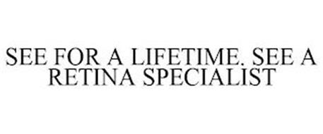 SEE FOR A LIFETIME. SEE A RETINA SPECIALIST