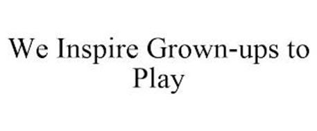 WE INSPIRE GROWN-UPS TO PLAY
