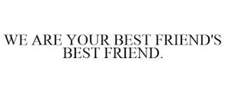 WE ARE YOUR BEST FRIEND'S BEST FRIEND.