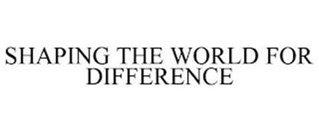 SHAPING THE WORLD FOR DIFFERENCE