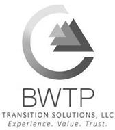 BWTP TRANSITION SOLUTIONS, LLC EXPERIENCE. VALUE. TRUST.
