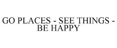 GO PLACES - SEE THINGS - BE HAPPY