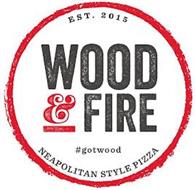 EST. 2015 WOOD & FIRE #GOTWOOD NEAPOLITAN STYLE PIZZA
