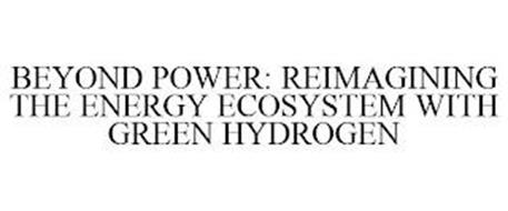 BEYOND POWER: REIMAGINING THE ENERGY ECOSYSTEM WITH GREEN HYDROGEN